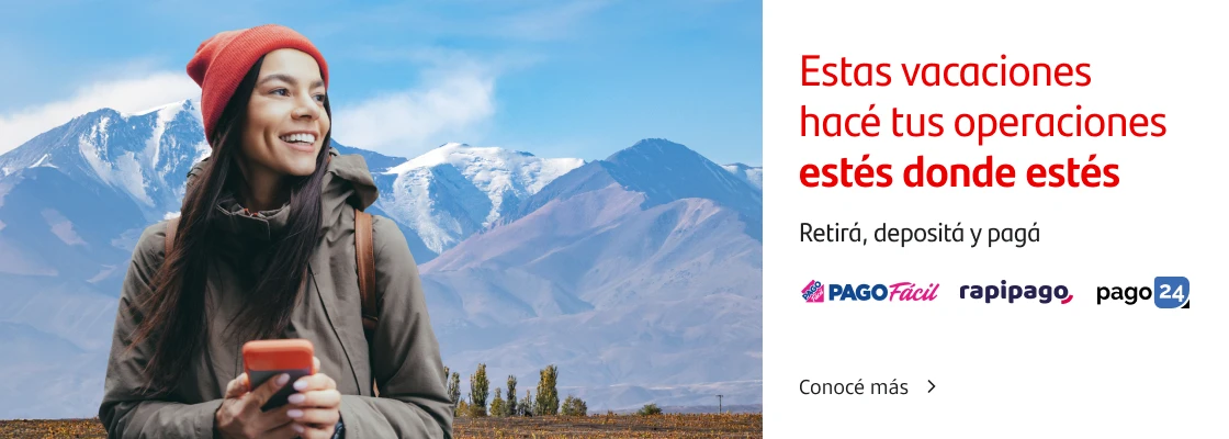 Estas vacaciones, hacé tus operaciones estés donde estés. Retirá, depositá y pagá.