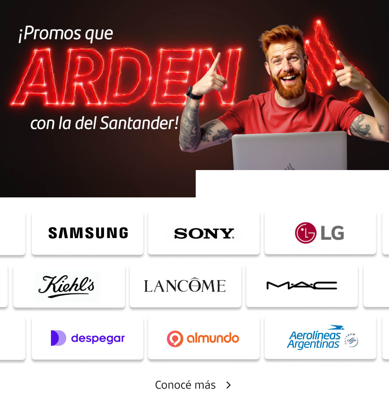 ¡Promos que arden! Disfrutá las mejores promos pagando con tus Tarjetas Santander. Conocé más.